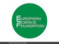 About the European Science Foundation 1. 2 ESF Member Organisations ESF is an independent association of 13 Member Organisations ● research funding organisations.