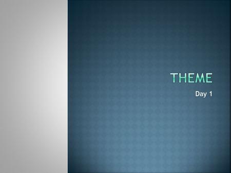 Day 1.  Theme is the general idea or main point of a story.  Theme provides a message about life, from the author’s point of view.  Many stories have.