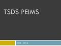 TSDS PEIMS 2015 - 2016. PEIMS Early Adopters Aubrey ISD Bridgeport ISD Crowley ISD Cleburne ISD Faith Family Academy Godley ISD Keller ISD Krum ISD Lindsay.