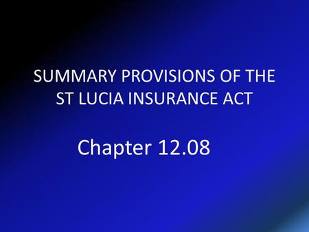 SUMMARY PROVISIONS OF THE ST LUCIA INSURANCE ACT Chapter 12.08.