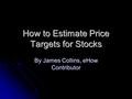 How to Estimate Price Targets for Stocks By James Collins, eHow Contributor.