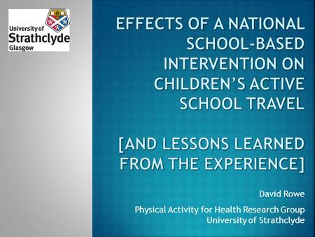 David Rowe Physical Activity for Health Research Group University of Strathclyde.