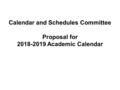 Calendar and Schedules Committee Proposal for 2018-2019 Academic Calendar.