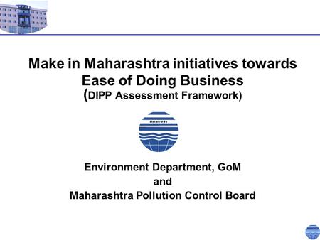 Maharashtra Pollution Control Board Environment Department, GoM and Maharashtra Pollution Control Board Make in Maharashtra initiatives towards Ease of.