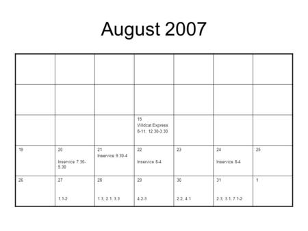 August 2007 15 Wildcat Express 8-11, 12.30-3.30 1920 Inservice 7.30- 5.30 21 Inservice 9.30-4 22 Inservice 8-4 2324 Inservice 8-4 25 2627 1.1-2 28 1.3,