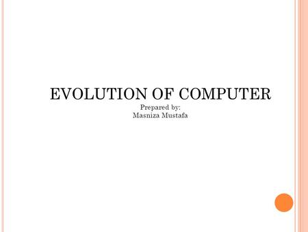 EVOLUTION OF COMPUTER Prepared by: Masniza Mustafa.