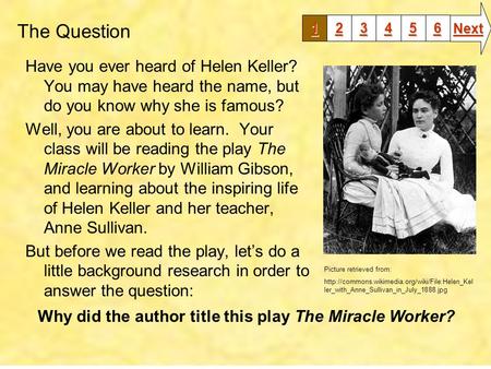 The Question Have you ever heard of Helen Keller? You may have heard the name, but do you know why she is famous? Well, you are about to learn. Your class.