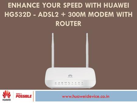 Www.huaweidevice.co.in ENHANCE YOUR SPEED WITH HUAWEI HG532D - ADSL2 + 300M MODEM WITH ROUTER.