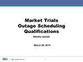 1 Market Trials Outage Scheduling Qualifications Weekly Update March 26, 2010.