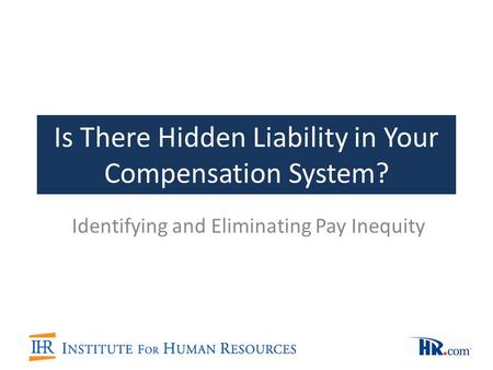 Is There Hidden Liability in Your Compensation System? Identifying and Eliminating Pay Inequity.