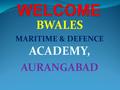 BWALES MARITIME & DEFENCE ACADEMY, AURANGABAD