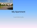 My Apartment Scott McAnally. Introduction I have selected an apartment in the wonderful Chadds Ford It is two bedrooms, one bathroom, and 887 sq. feet.