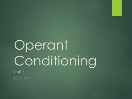 Operant Conditioning UNIT 7 LESSON 2. Objectives  Describe and apply components of operant conditioning.  Identify B.F. Skinner.  Analyze uses and.