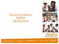 Zenex Foundation RESEP 24 May 2016. Presentation Introduce Zenex & rationale for our focus on Literacy Tracing our intervention journey Design, roll-out.