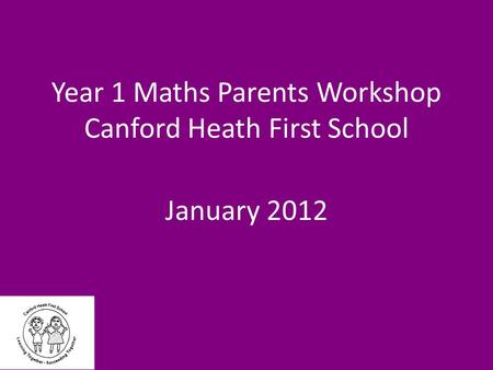 Year 1 Maths Parents Workshop Canford Heath First School January 2012.