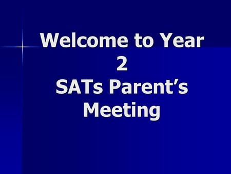 Welcome to Year 2 SATs Parent’s Meeting. What are SATs? SATS (Standard Assessment Tests) tests are given at the end of year 2, year 6 and year 9. They.