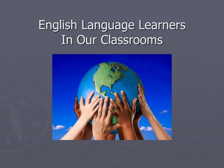 English Language Learners In Our Classrooms. The New Face of ESL ESL TEACHERS: Rebekkah Kemp Joyce Metallo Michelle Wesbrook.