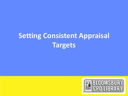 Setting Consistent Appraisal Targets. Starter: Think about targets that you have been set How did you feel? DepressedScaredStimulatedWorriedChallenged.