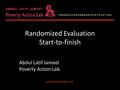 TRANSLATING RESEARCH INTO ACTION Randomized Evaluation Start-to-finish Abdul Latif Jameel Poverty Action Lab povertyactionlab.org.