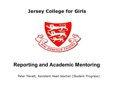 Reporting and Academic Mentoring Jersey College for Girls Peter Marett, Assistant Head teacher (Student Progress)