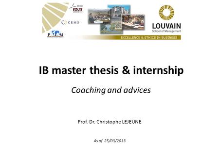 IB master thesis & internship Coaching and advices Prof. Dr. Christophe LEJEUNE As of 25/03/2013.