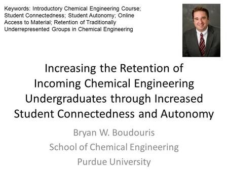 Increasing the Retention of Incoming Chemical Engineering Undergraduates through Increased Student Connectedness and Autonomy Bryan W. Boudouris School.