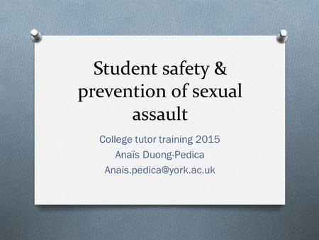 Student safety & prevention of sexual assault College tutor training 2015 Anaïs Duong-Pedica