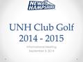 UNH Club Golf 2014 - 2015 Informational Meeting September 3, 2014.