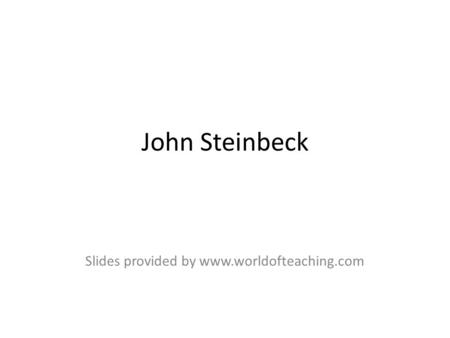 John Steinbeck Slides provided by www.worldofteaching.com.