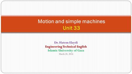 Motion and simple machines Unit 33 Dr. Hatem Elaydi Engineering Technical English Islamic University of Gaza March 28, 2016.