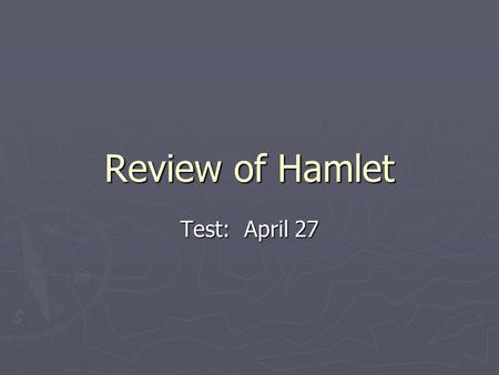 Review of Hamlet Test: April 27. Methods of Assessment ► True or false ► Multiple choice ► Matching ► Identify speakers (quotations) ► Quotation analysis.