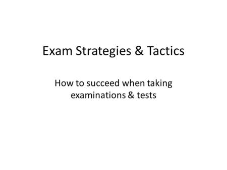 Exam Strategies & Tactics How to succeed when taking examinations & tests.