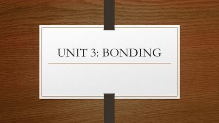 UNIT 3: BONDING. ESSENTIAL STANDARDS Chm.1.2 Understand the bonding that occurs in simple compounds in terms of bond type, strength, and properties. Chm.1.2.1.