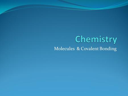 Molecules & Covalent Bonding. Recall Bonding between two atoms can either refer to the transfer or sharing of electrons. In an ionic bond, the electrons.