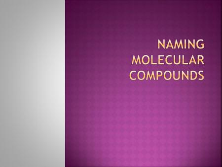  Type III  two nonmetals but no polyatomic ions  Name the elements as you see them in the formula  The last element has –ide for an ending  Each.