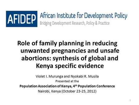 1 Role of family planning in reducing unwanted pregnancies and unsafe abortions: synthesis of global and Kenya specific evidence Violet I. Murunga and.