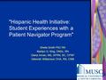 Hispanic Health Initiative: Student Experiences with a Patient Navigator Program Sheila Smith PhD RN Marilyn G. King, DNSc, RN Diana Inman, MS, APRN,