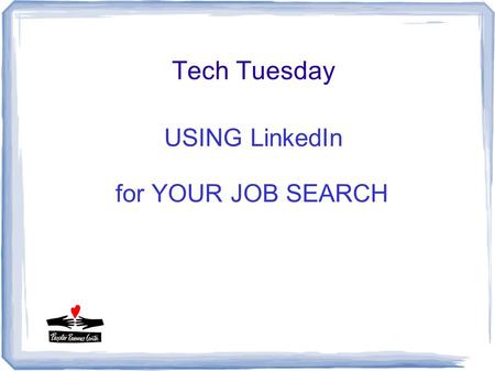 Tech Tuesday USING LinkedIn for YOUR JOB SEARCH. Power of LinkedIn More than 300 million members Expands connections/reconnects you Increases your visibility.