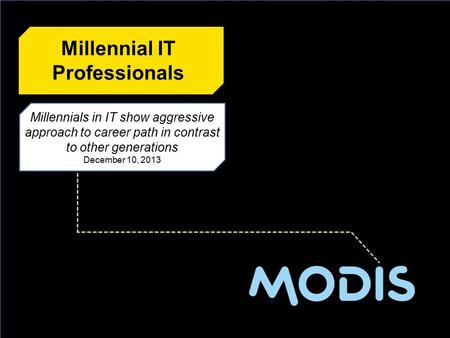 Millennials in IT show aggressive approach to career path in contrast to other generations December 10, 2013 Millennials in IT show aggressive approach.