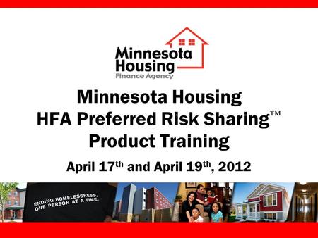 Minnesota Housing HFA Preferred Risk Sharing  Product Training April 17 th and April 19 th, 2012.