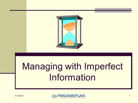 Managing with Imperfect Information 1 6/14/2016. Perfect Information 2 1 – Source is WikipediaWikipedia Perfect information refers to the situation in.