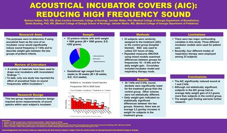 ACOUSTICAL INCUBATOR COVERS (AIC): REDUCING HIGH FREQUENCY SOUND Barbara Kellam, PhD, RN, (East Carolina University College of Nursing); Jennifer Waller,