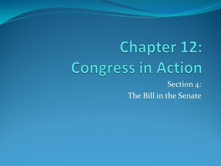 Section 4: The Bill in the Senate. Objectives: * Explain how a bill is introduced in the Senate. * Compare the Senate’s rules for debate with those in.