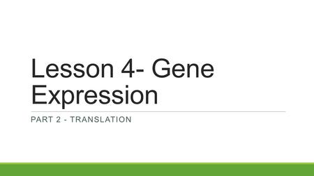 Lesson 4- Gene Expression PART 2 - TRANSLATION. Warm-Up Name 10 differences between DNA replication and transcription.