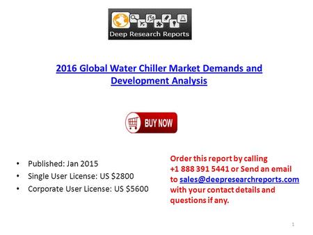 2016 Global Water Chiller Market Demands and Development Analysis Published: Jan 2015 Single User License: US $2800 Corporate User License: US $5600 Order.