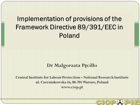 1 Dr Małgorzata P ę ciłło Central Institute for Labour Protection – National Research Institute ul. Czerniakowska 16, 00-701 Warsaw, Poland www.ciop.pl.