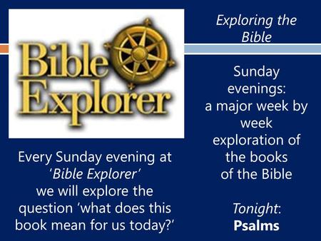 Exploring the Bible Sunday evenings: a major week by week exploration of the books of the Bible Tonight: Psalms Every Sunday evening at ‘Bible Explorer’