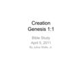 Creation Genesis 1:1 Bible Study April 5, 2011 By Julius Walls, Jr.