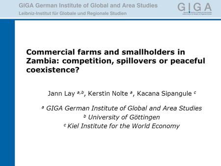 Commercial farms and smallholders in Zambia: competition, spillovers or peaceful coexistence? Jann Lay a,b, Kerstin Nolte a, Kacana Sipangule c a GIGA.