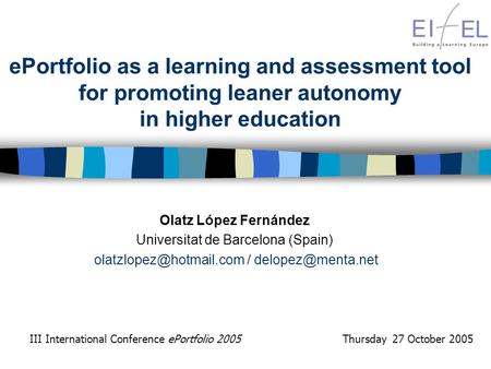 EPortfolio as a learning and assessment tool for promoting leaner autonomy in higher education Olatz López Fernández Universitat de Barcelona (Spain)